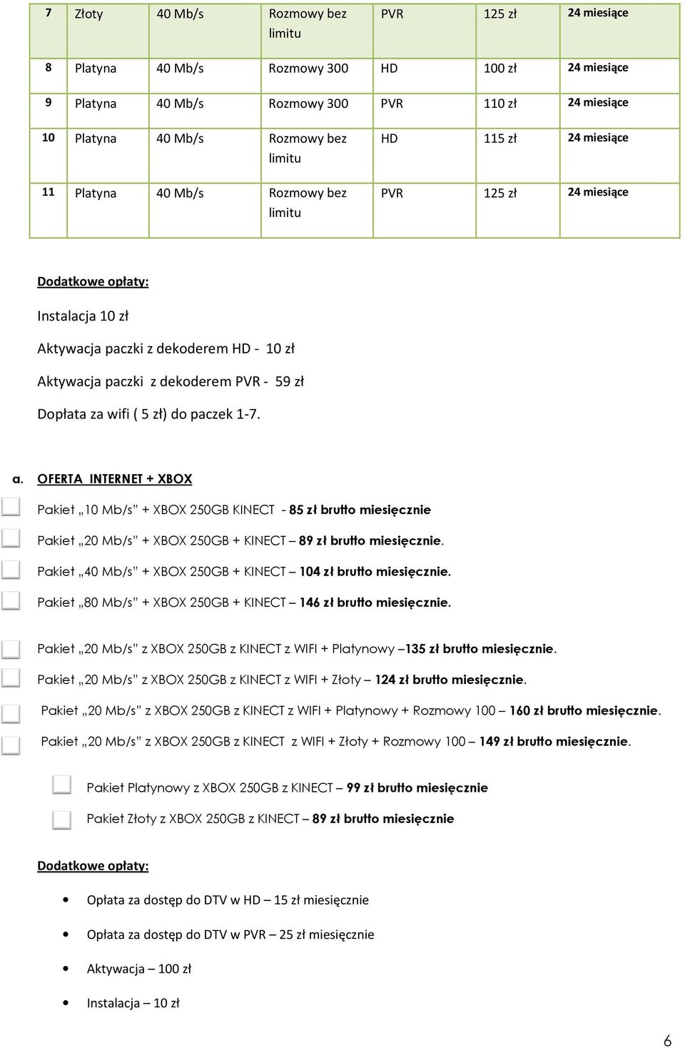 paczek 1-7. a. OFERTA INTERNET + XBOX Pakiet 10 Mb/s + XBOX 250GB KINECT - 85 zł brutto miesięcznie Pakiet 20 Mb/s + XBOX 250GB + KINECT 89 zł brutto miesięcznie.