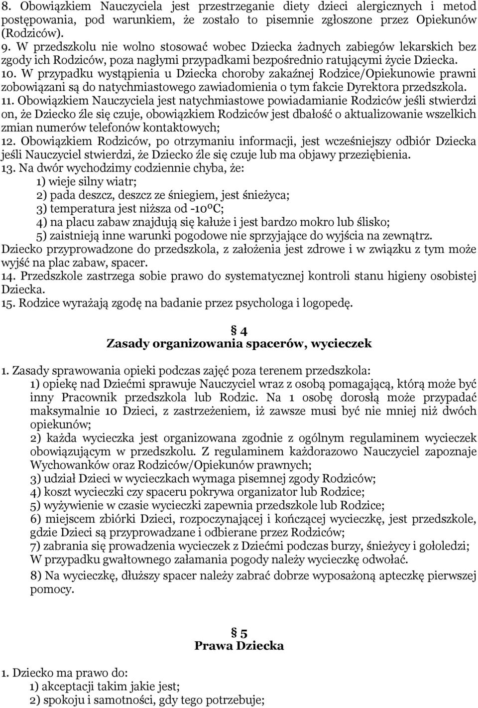 W przypadku wystąpienia u Dziecka choroby zakaźnej Rodzice/Opiekunowie prawni zobowiązani są do natychmiastowego zawiadomienia o tym fakcie Dyrektora przedszkola. 11.