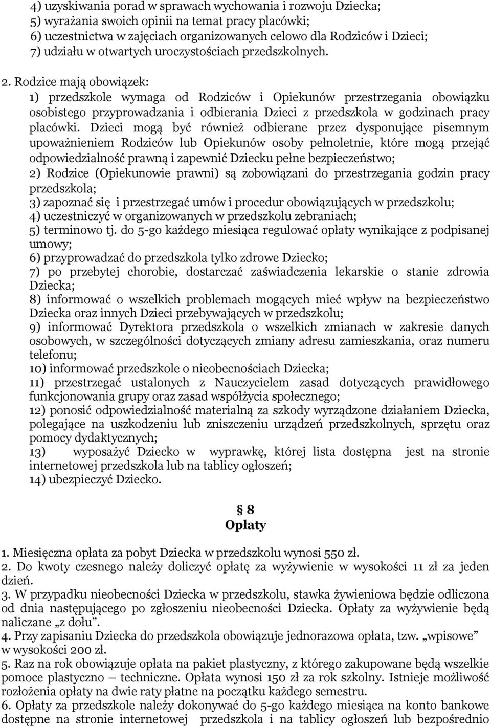 Rodzice mają obowiązek: 1) przedszkole wymaga od Rodziców i Opiekunów przestrzegania obowiązku osobistego przyprowadzania i odbierania Dzieci z przedszkola w godzinach pracy placówki.