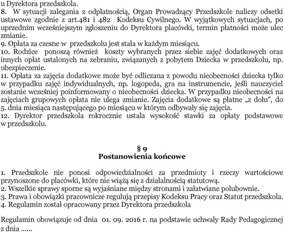 Rodzice ponoszą również koszty wybranych przez siebie zajęć dodatkowych oraz innych opłat ustalonych na zebraniu, związanych z pobytem Dziecka w przedszkolu, np. ubezpieczenie. 11.