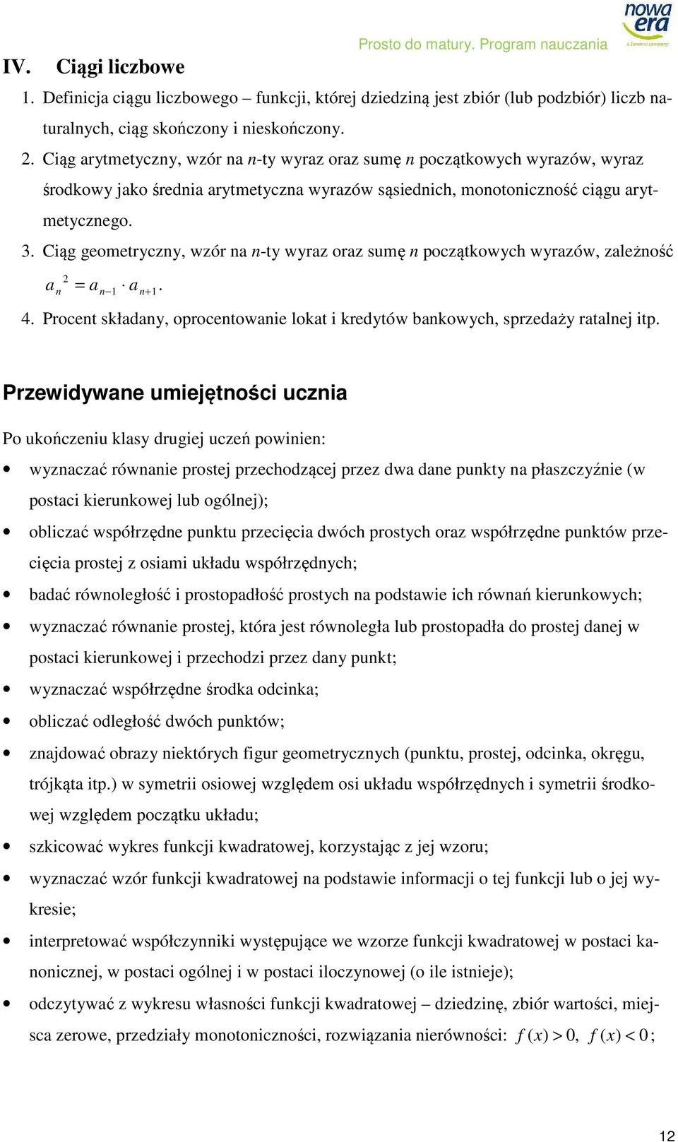 Ciąg geometryczny, wzór na n-ty wyraz oraz sumę n początkowych wyrazów, zależność a = a a n n 1 n+ 1. 4. Procent składany, oprocentowanie lokat i kredytów bankowych, sprzedaży ratalnej itp.