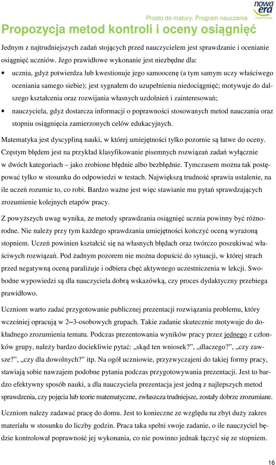 niedociągnięć; motywuje do dalszego kształcenia oraz rozwijania własnych uzdolnień i zainteresowań; nauczyciela, gdyż dostarcza informacji o poprawności stosowanych metod nauczania oraz stopniu