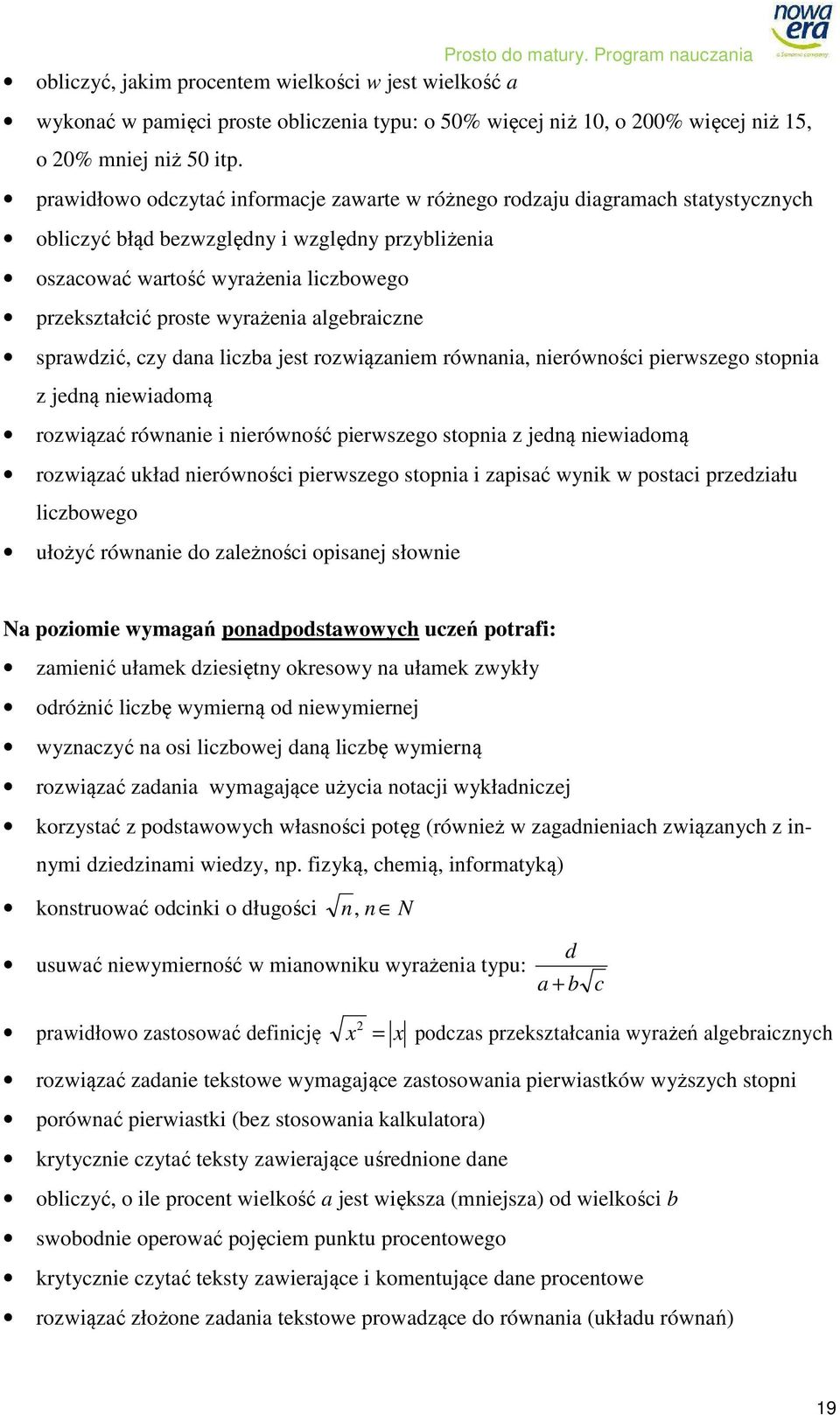 wyrażenia algebraiczne sprawdzić, czy dana liczba jest rozwiązaniem równania, nierówności pierwszego stopnia z jedną niewiadomą rozwiązać równanie i nierówność pierwszego stopnia z jedną niewiadomą