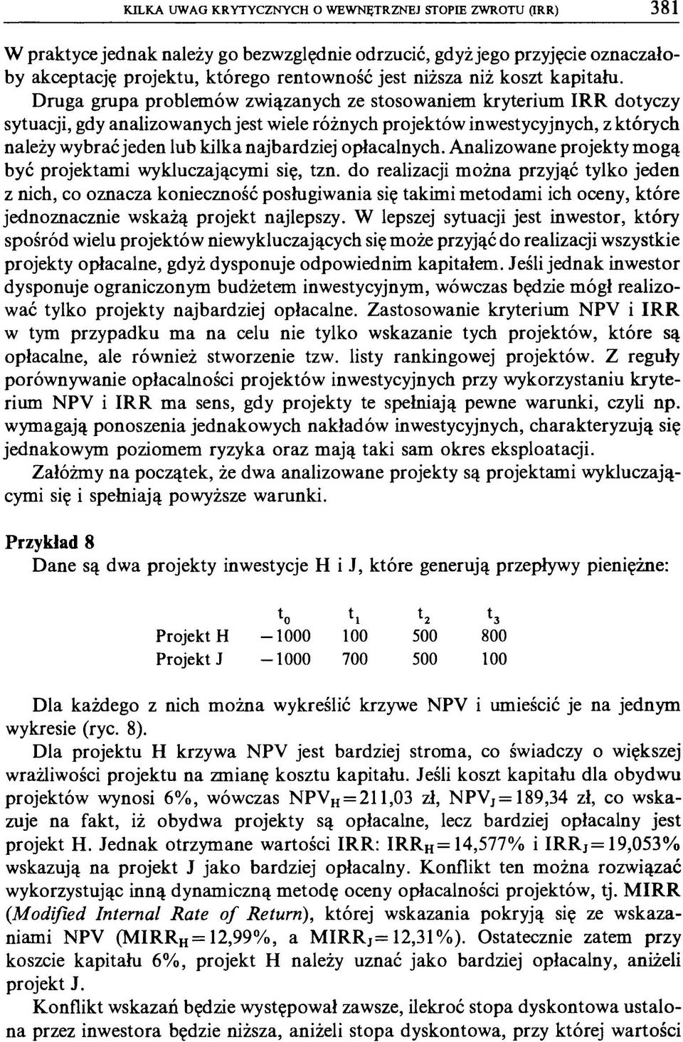 Druga grupa problemów związanych ze stosowaniem kryterium IRR dotyczy sytuacji, gdy analizowanych jest wiele różnych projektów inwestycyjnych, z których należy wybrać jeden lub kilka najbardziej