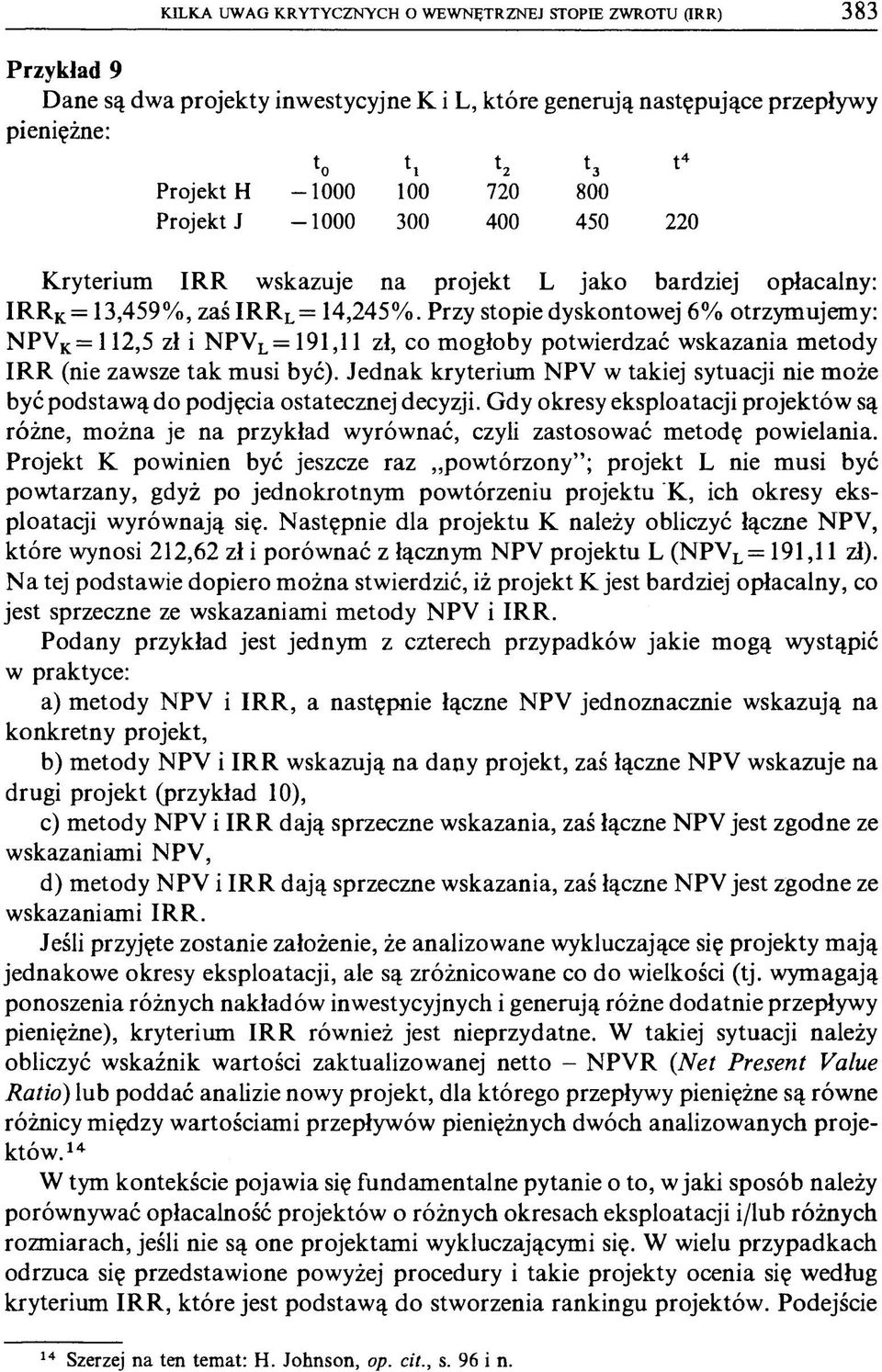 Przy stopie dyskontowej 6% otrzymujemy: NPVK= 112,5 zł i NPVl = 191,11 zł, co mogłoby potwierdzać wskazania metody IR R (nie zawsze tak musi być).