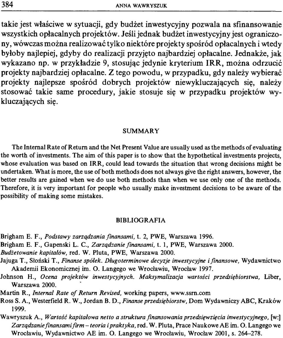 Jednakże, jak wykazano np. w przykładzie 9, stosując jedynie kryterium IRR, można odrzucić projekty najbardziej opłacalne.