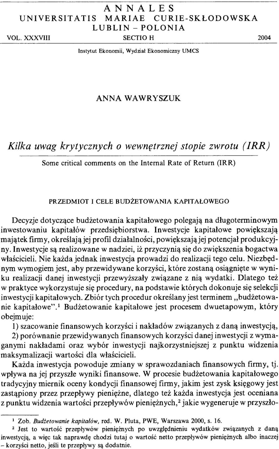 (IRR) PRZEDMIOT I CELE BUDŻETOWANIA KAPITAŁOWEGO Decyzje dotyczące budżetowania kapitałowego polegają na długoterminowym inwestowaniu kapitałów przedsiębiorstwa.