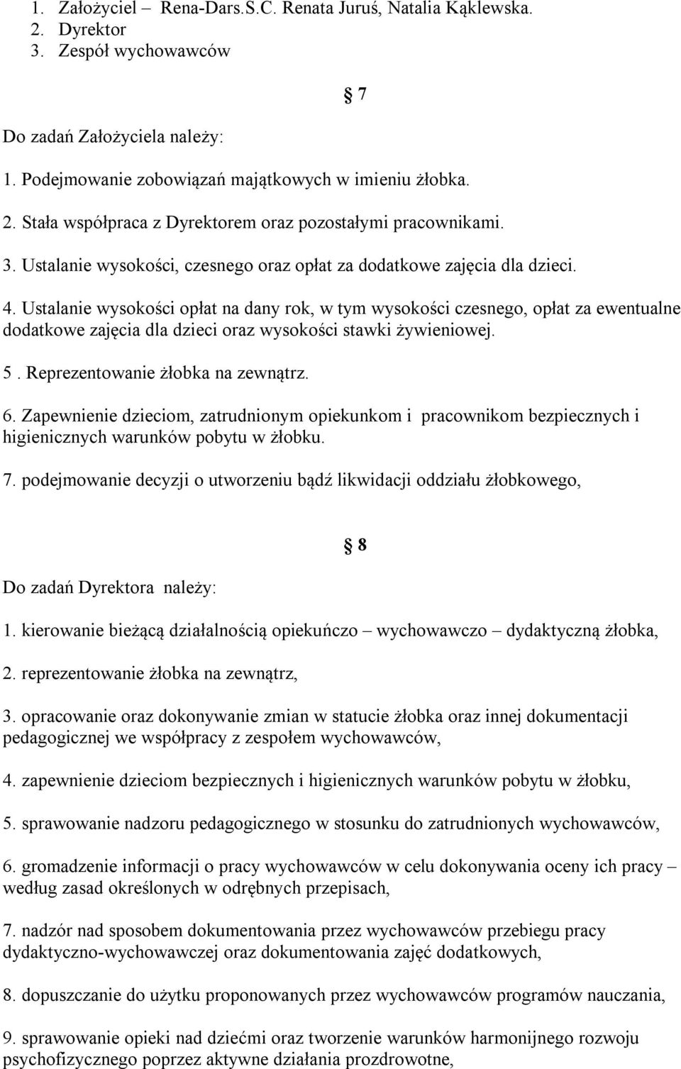 Ustalanie wysokości opłat na dany rok, w tym wysokości czesnego, opłat za ewentualne dodatkowe zajęcia dla dzieci oraz wysokości stawki żywieniowej. 5. Reprezentowanie żłobka na zewnątrz. 6.