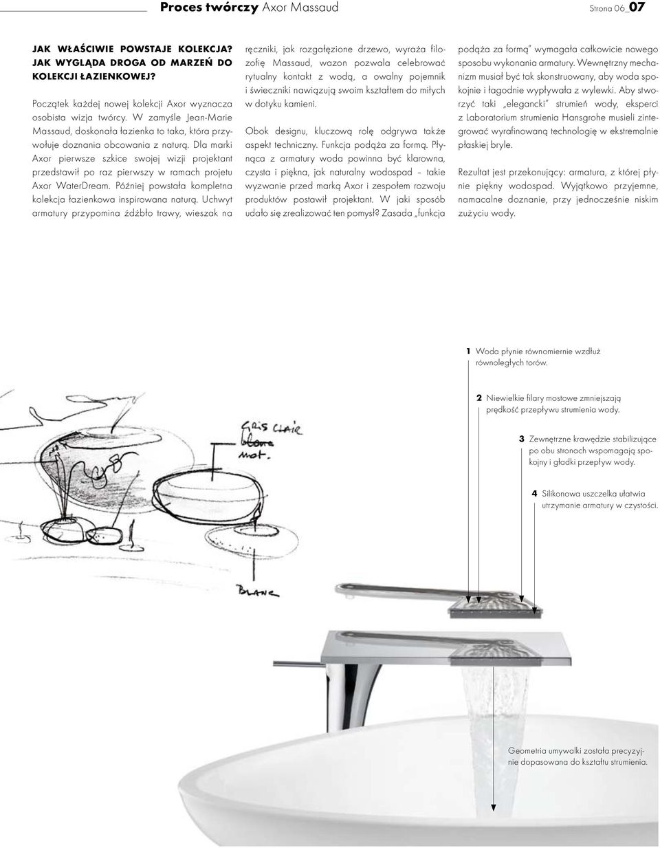 Dla marki Axor pierwsze szkice swojej wizji projektant przedstawił po raz pierwszy w ramach projetu Axor WaterDream. Później powstała kompletna kolekcja łazienkowa inspirowana naturą.