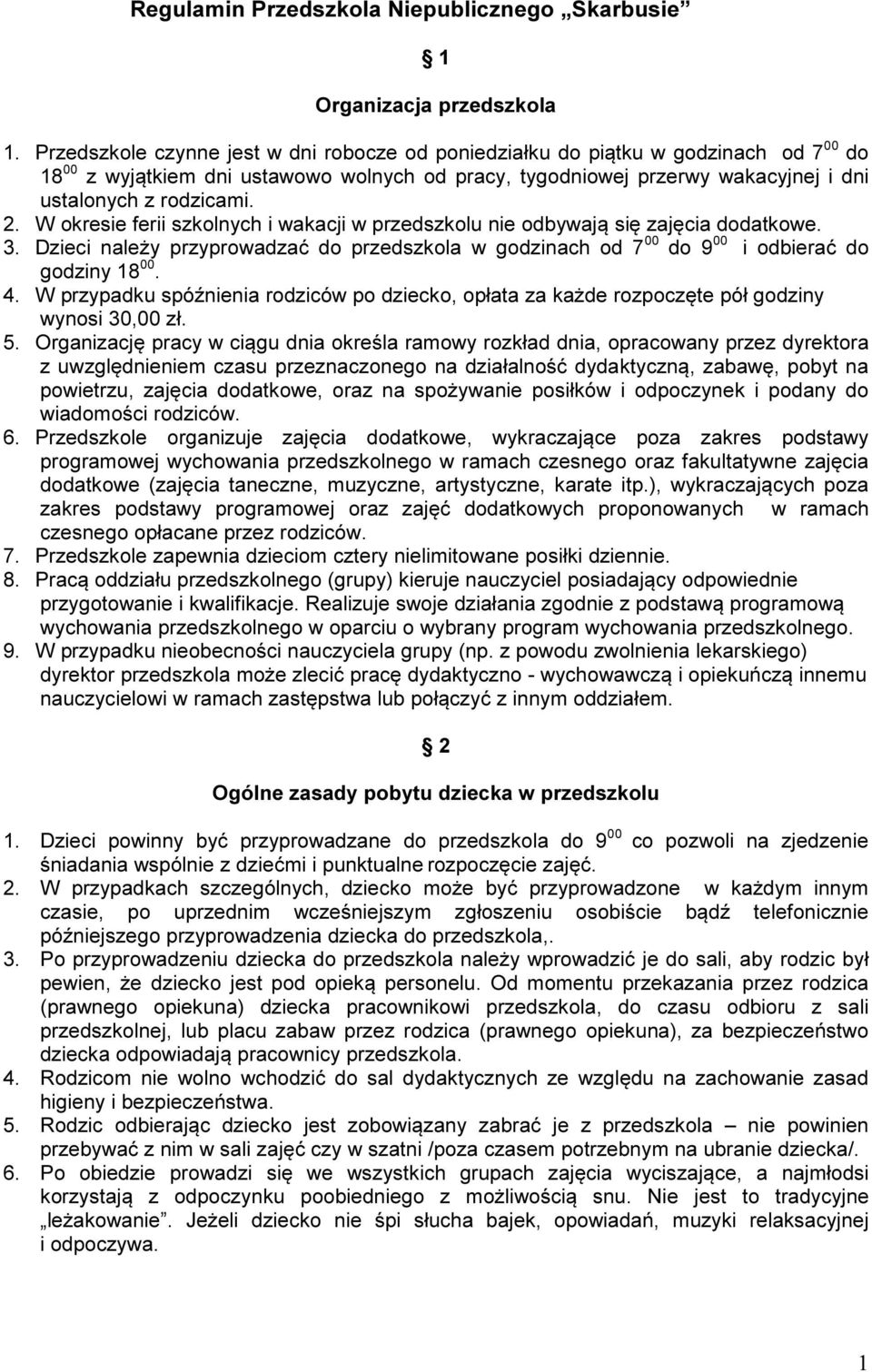 W okresie ferii szkolnych i wakacji w przedszkolu nie odbywają się zajęcia dodatkowe. 3. Dzieci należy przyprowadzać do przedszkola w godzinach od 7 00 do 9 00 i odbierać do godziny 18 00. 4.