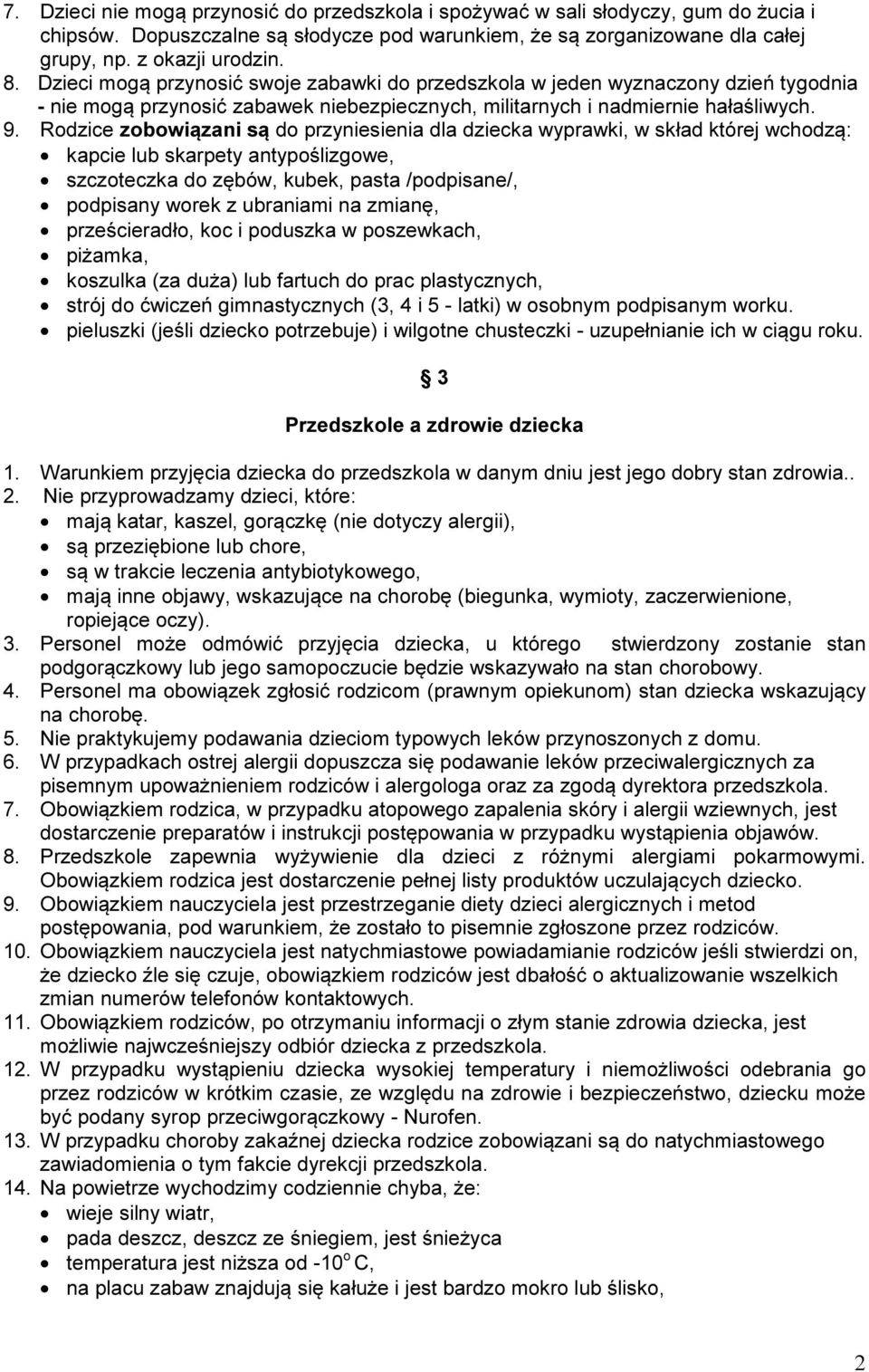 Rodzice zobowiązani są do przyniesienia dla dziecka wyprawki, w skład której wchodzą: kapcie lub skarpety antypoślizgowe, szczoteczka do zębów, kubek, pasta /podpisane/, podpisany worek z ubraniami