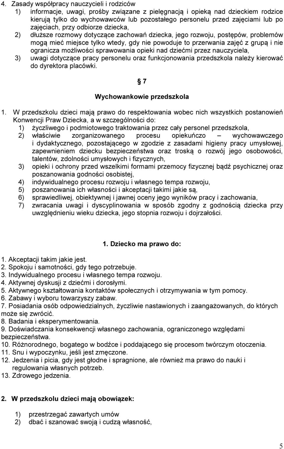 nie ogranicza możliwości sprawowania opieki nad dziećmi przez nauczyciela, 3) uwagi dotyczące pracy personelu oraz funkcjonowania przedszkola należy kierować do dyrektora placówki.