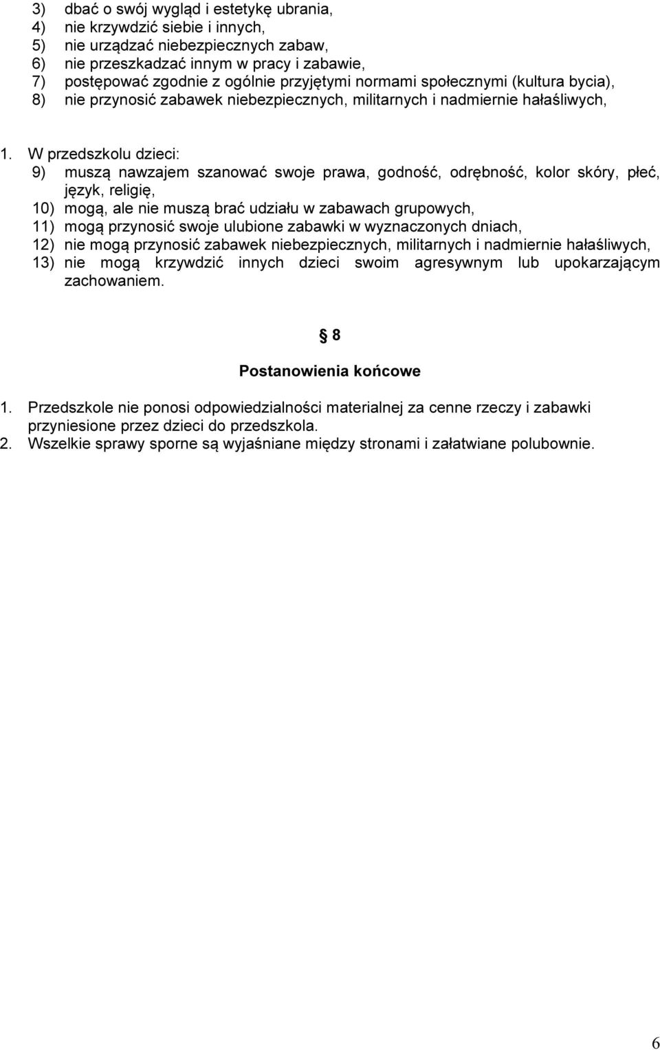 W przedszkolu dzieci: 9) muszą nawzajem szanować swoje prawa, godność, odrębność, kolor skóry, płeć, język, religię, 10) mogą, ale nie muszą brać udziału w zabawach grupowych, 11) mogą przynosić