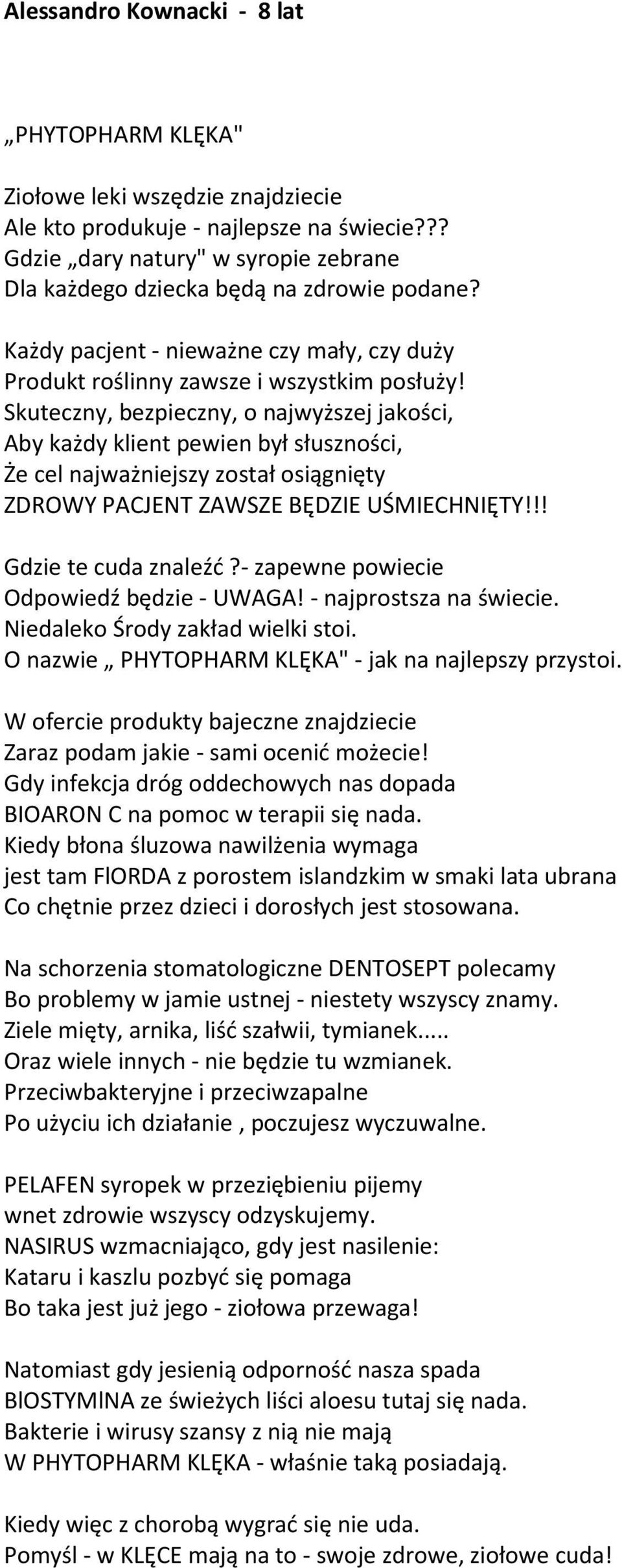 Skuteczny, bezpieczny, o najwyższej jakości, Aby każdy klient pewien był słuszności, Że cel najważniejszy został osiągnięty ZDROWY PACJENT ZAWSZE BĘDZIE UŚMIECHNIĘTY!!! Gdzie te cuda znaleźć?