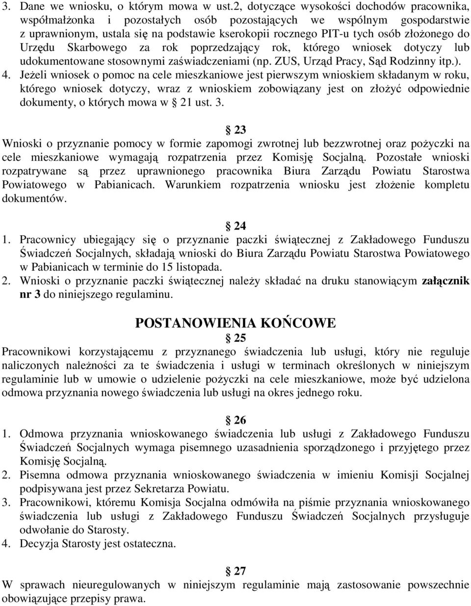 złoŝonego do Urzędu Skarbowego za rok poprzedzający rok, którego wniosek dotyczy lub udokumentowane stosownymi zaświadczeniami (np. ZUS, Urząd Pracy, Sąd Rodzinny itp.). 4.