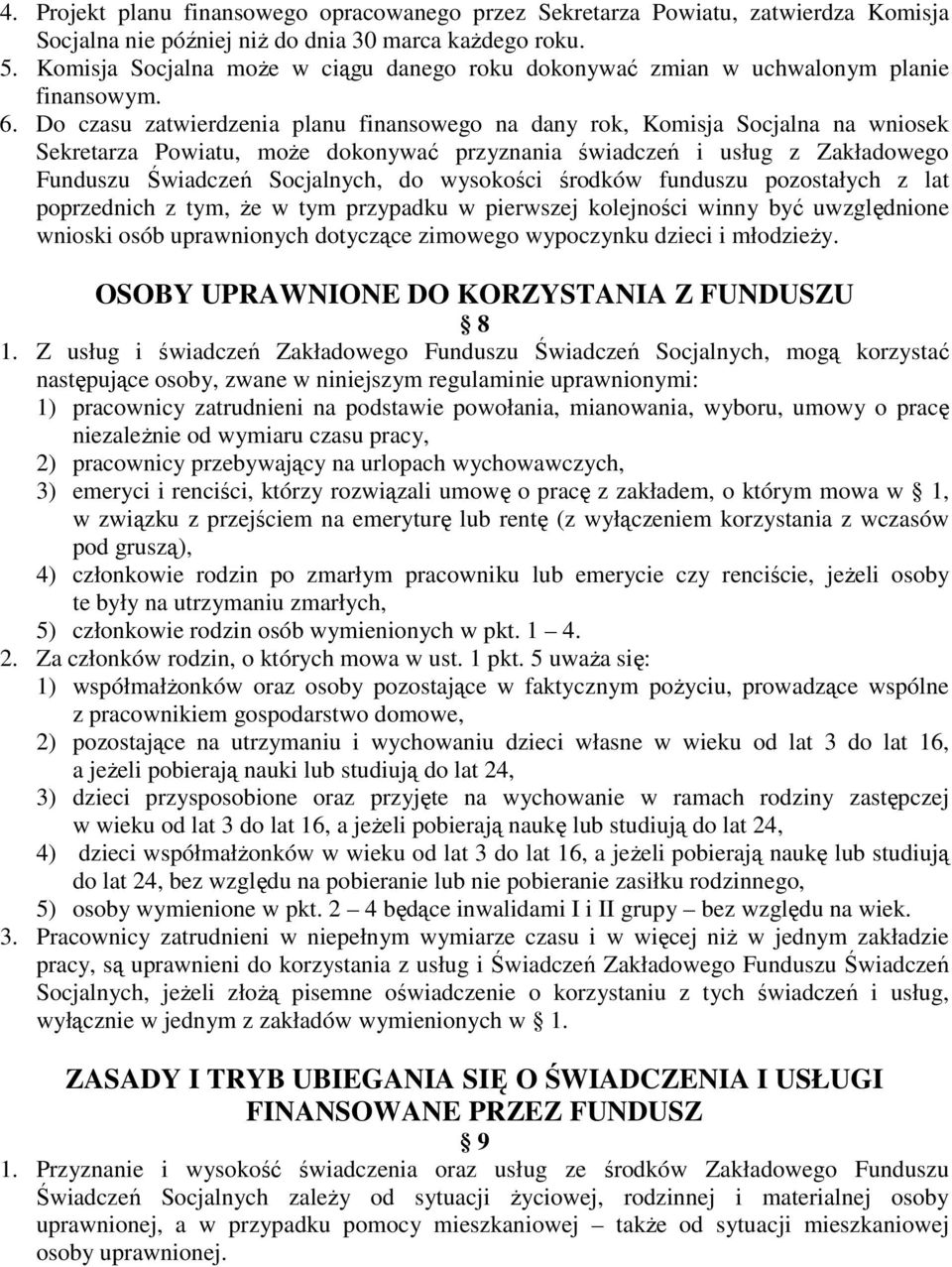 Do czasu zatwierdzenia planu finansowego na dany rok, Komisja Socjalna na wniosek Sekretarza Powiatu, moŝe dokonywać przyznania świadczeń i usług z Zakładowego Funduszu Świadczeń Socjalnych, do