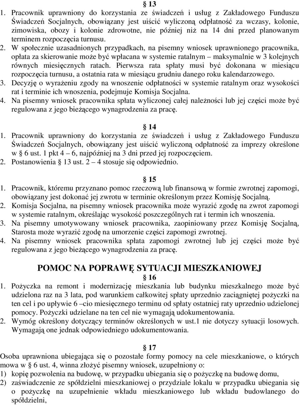 W społecznie uzasadnionych przypadkach, na pisemny wniosek uprawnionego pracownika, opłata za skierowanie moŝe być wpłacana w systemie ratalnym maksymalnie w 3 kolejnych równych miesięcznych ratach.