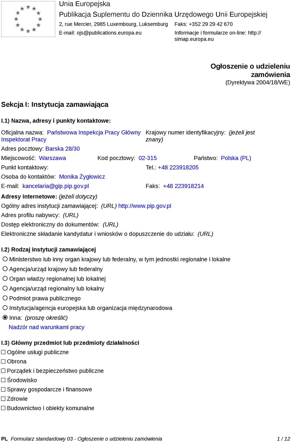 1) Nazwa, adresy i punkty kontaktowe: Oficjalna nazwa: Państwowa Inspekcja Pracy Główny Inspektorat Pracy Adres pocztowy: Barska 28/30 Krajowy numer identyfikacyjny: (jeżeli jest znany) Miejscowość: