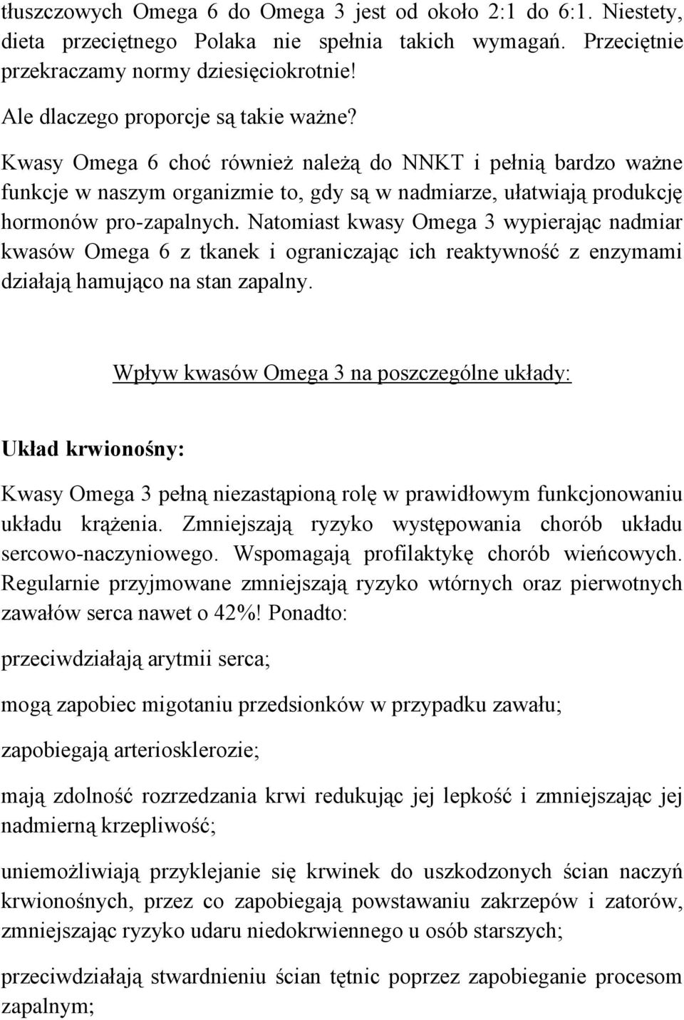 Natomiast kwasy Omega 3 wypierając nadmiar kwasów Omega 6 z tkanek i ograniczając ich reaktywność z enzymami działają hamująco na stan zapalny.