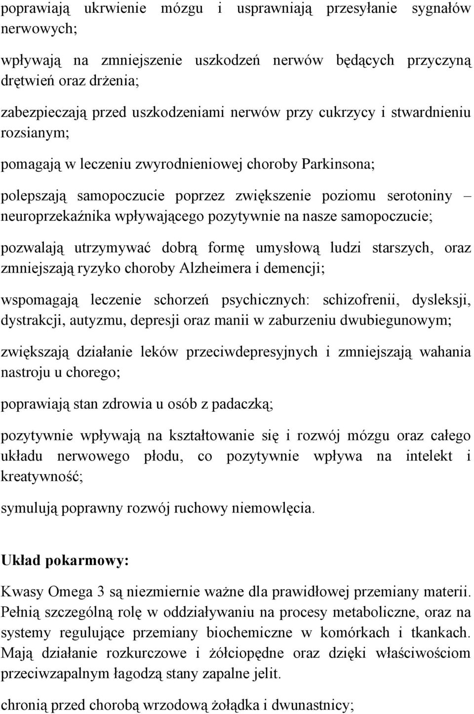 na nasze samopoczucie; pozwalają utrzymywać dobrą formę umysłową ludzi starszych, oraz zmniejszają ryzyko choroby Alzheimera i demencji; wspomagają leczenie schorzeń psychicznych: schizofrenii,