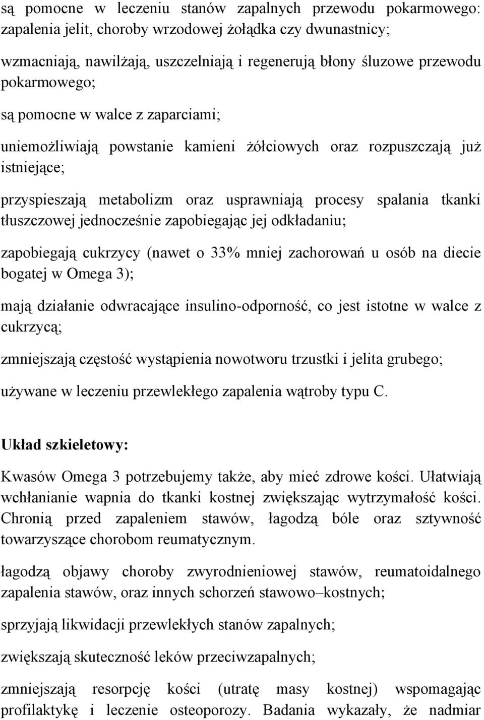 tłuszczowej jednocześnie zapobiegając jej odkładaniu; zapobiegają cukrzycy (nawet o 33% mniej zachorowań u osób na diecie bogatej w Omega 3); mają działanie odwracające insulino-odporność, co jest