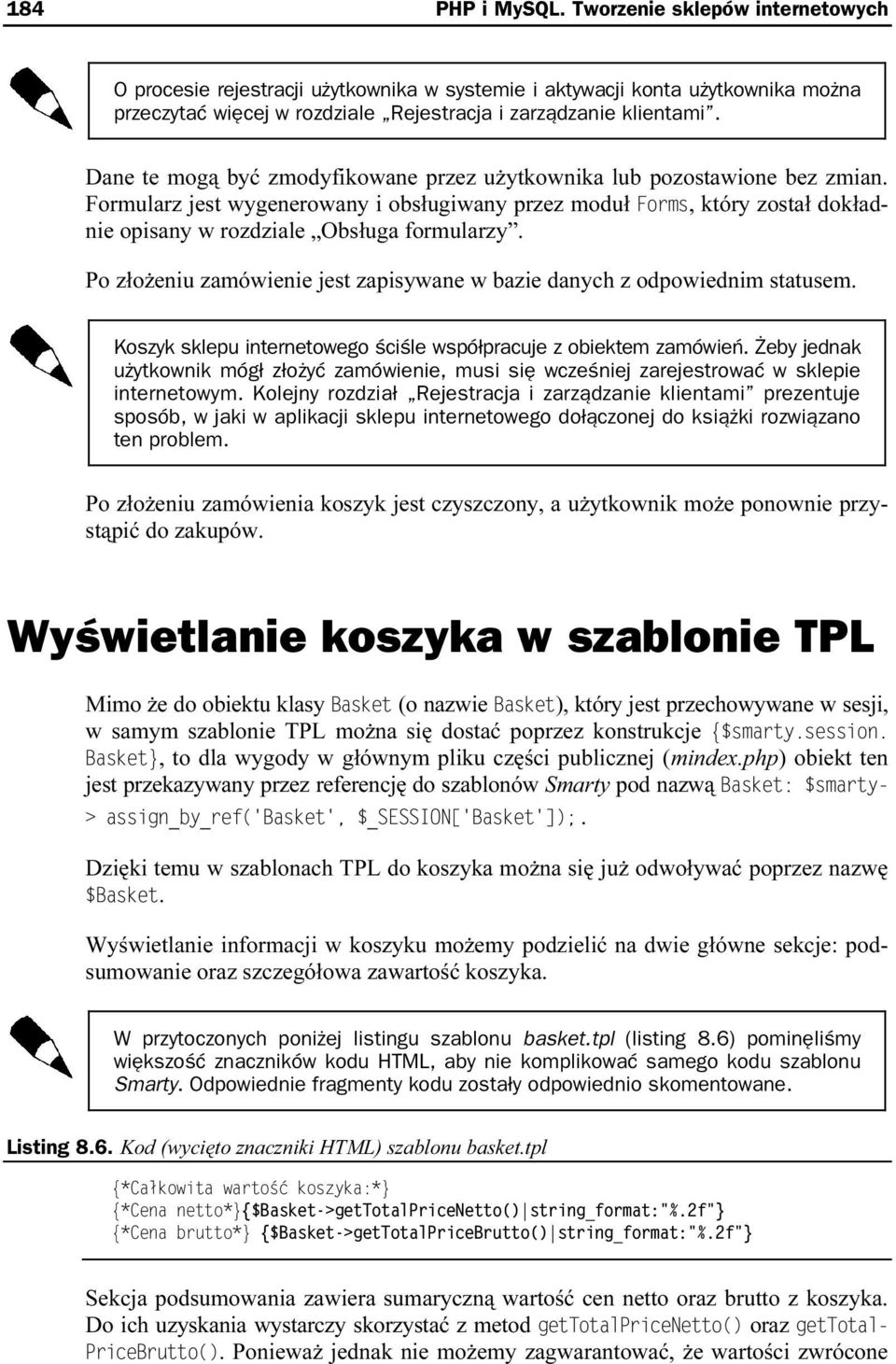 Po złożeniu zamówienie jest zapisywane w bazie danykch z odpowiednim statusem. Koszyk sklepu internetowego ściśle współpracuje z obiektem zamówień.