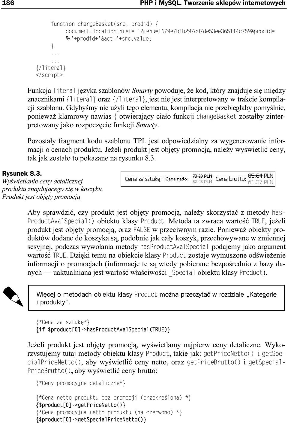 Gdybyśmy nie użyli tego elementu, kompilacja nie przebiegłaby pomyślnie, ponieważ klamrowy nawias otwierający ciało funkcji zostałby zinterpretowany jako rozpoczęcie funkcji Smarty.