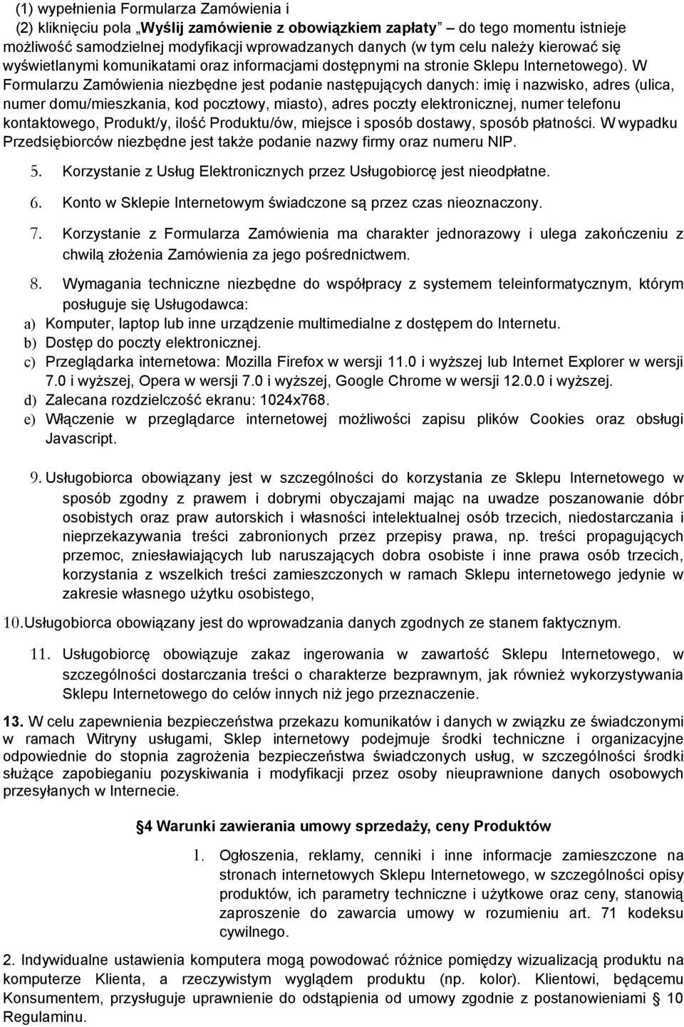 W Formularzu Zamówienia niezbędne jest podanie następujących danych: imię i nazwisko, adres (ulica, numer domu/mieszkania, kod pocztowy, miasto), adres poczty elektronicznej, numer telefonu