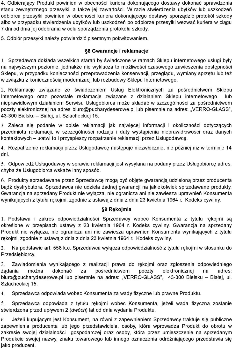 odbiorze przesyłki wezwać kuriera w ciągu 7 dni od dnia jej odebrania w celu sporządzenia protokołu szkody. 5. Odbiór przesyłki należy potwierdzić pisemnym pokwitowaniem. 8 Gwarancje i reklamacje 1.