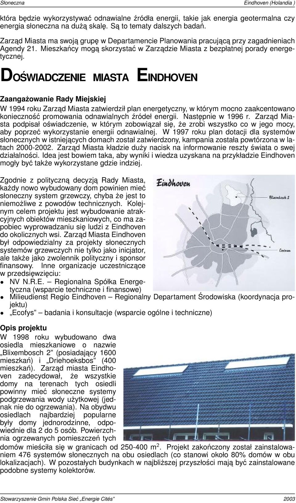 DOŚWIADCZENIE MIASTA EINDHOVEN Zaangażowanie Rady Miejskiej W 1994 roku Zarzad Miasta zatwierdził plan energetyczny, w którym mocno zaakcentowano konieczność promowania odnawialnych źródeł energii.