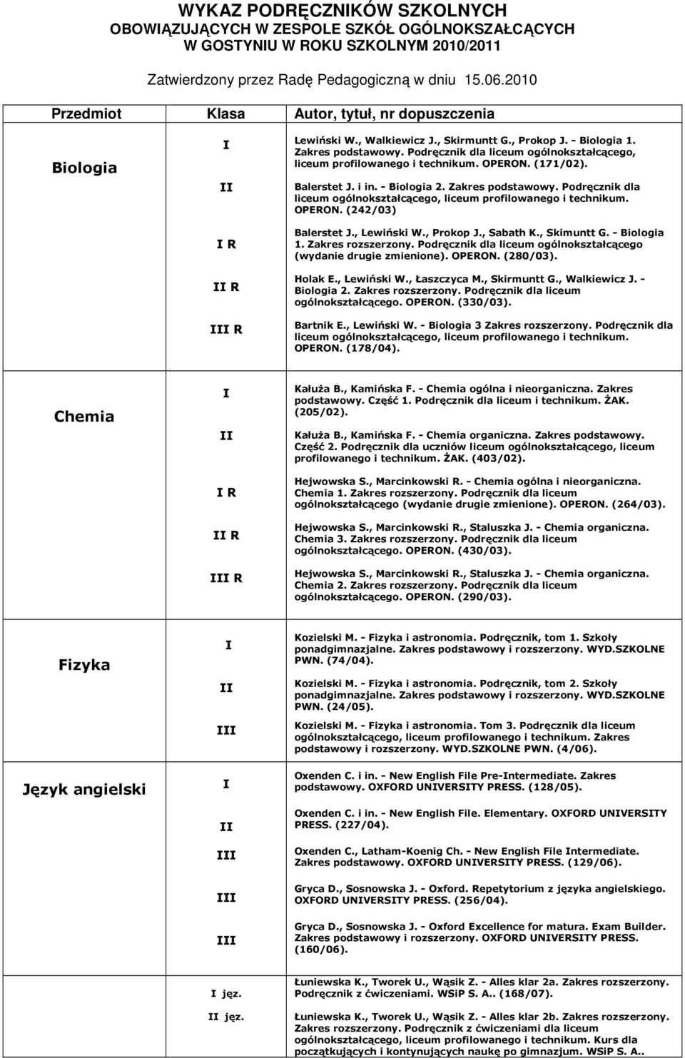 Podręcznik dla liceum ogólnokształcącego, liceum profilowanego i technikum. OPERON. (171/02). Balerstet J. i in. - Biologia 2. Zakres podstawowy. Podręcznik dla OPERON. (242/03) Balerstet J.