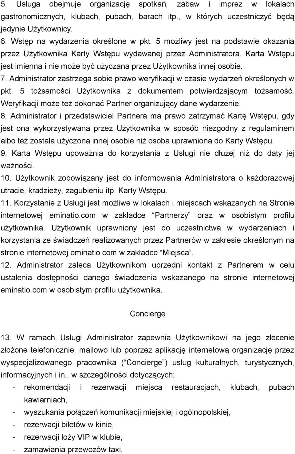 Karta Wstępu jest imienna i nie może być użyczana przez Użytkownika innej osobie. 7. Administrator zastrzega sobie prawo weryfikacji w czasie wydarzeń określonych w pkt.