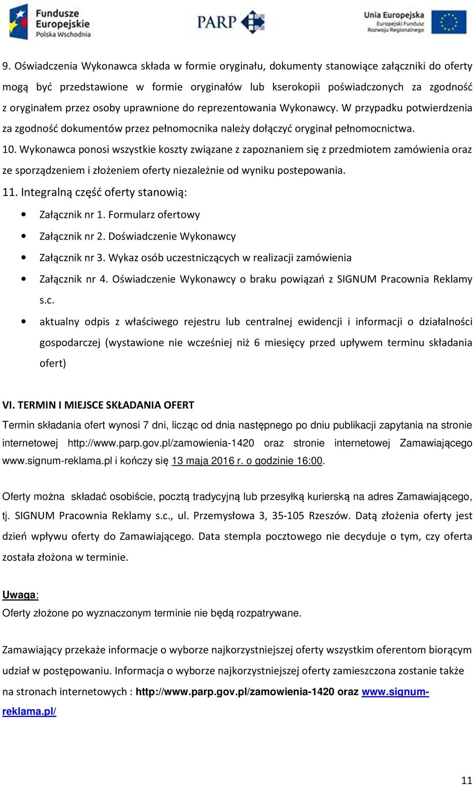 Wykonawca ponosi wszystkie koszty związane z zapoznaniem się z przedmiotem zamówienia oraz ze sporządzeniem i złożeniem oferty niezależnie od wyniku postepowania. 11.