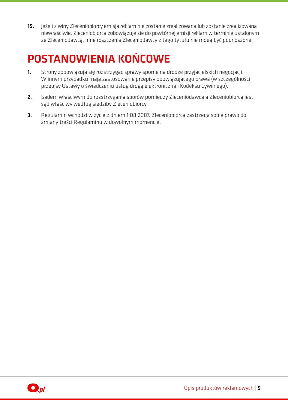 W innym przypadku mają zastosowanie przepisy obowiązującego prawa (w szczególności przepisy Ustawy o świadczeniu usług drogą elektroniczną i Kodeksu Cywilnego). 2.