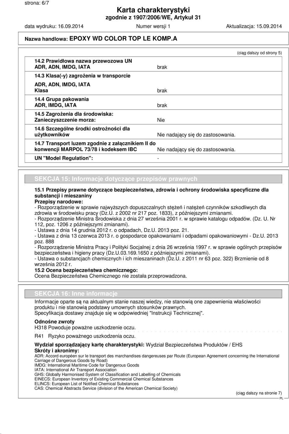 7 Transport luzem zgodnie z załącznikiem II do konwencji MARPOL 73/78 i kodeksem IBC UN "Model Regulation": - Nie Nie nadający się do zastosowania.