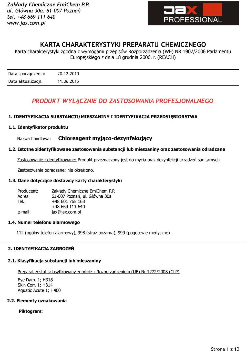 2. Istotne zidentyfikowane zastosowania substancji lub mieszaniny oraz zastosowania odradzane Zastosowanie zidentyfikowane: Produkt przeznaczony jest do mycia oraz dezynfekcji urządzeń sanitarnych