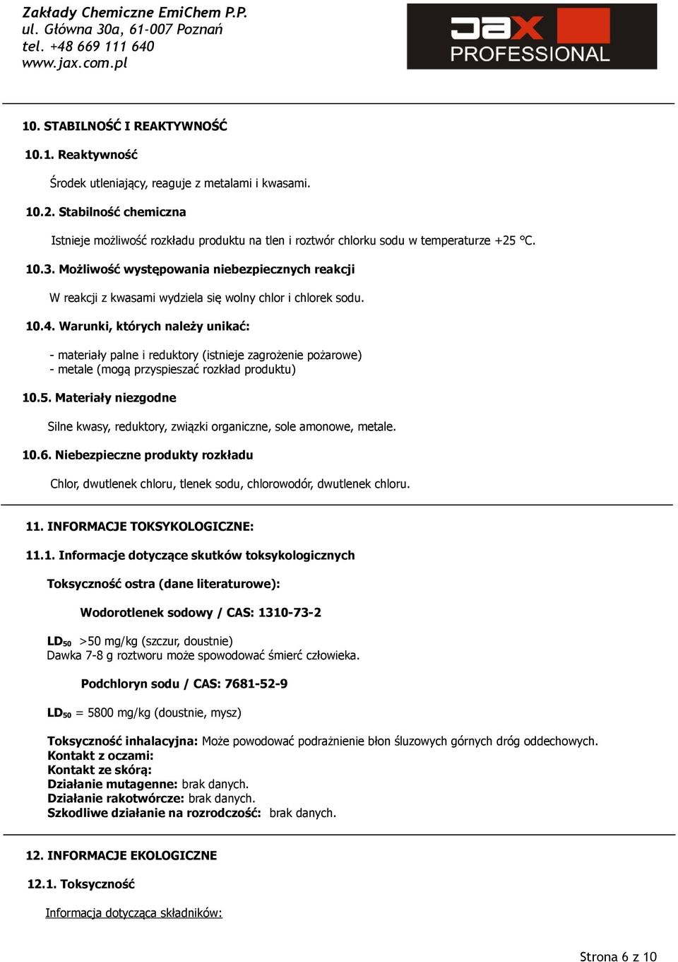 Możliwość występowania niebezpiecznych reakcji W reakcji z kwasami wydziela się wolny chlor i chlorek sodu. 10.4.