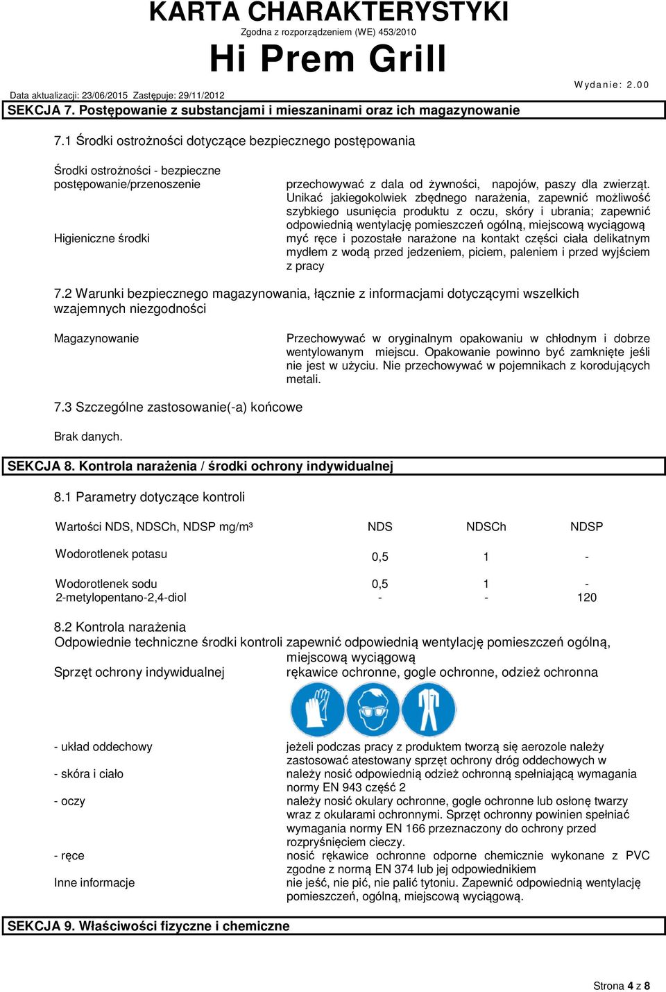 Unikać jakiegokolwiek zbędnego narażenia, zapewnić możliwość szybkiego usunięcia produktu z oczu, skóry i ubrania; zapewnić odpowiednią wentylację pomieszczeń ogólną, miejscową wyciągową myć ręce i