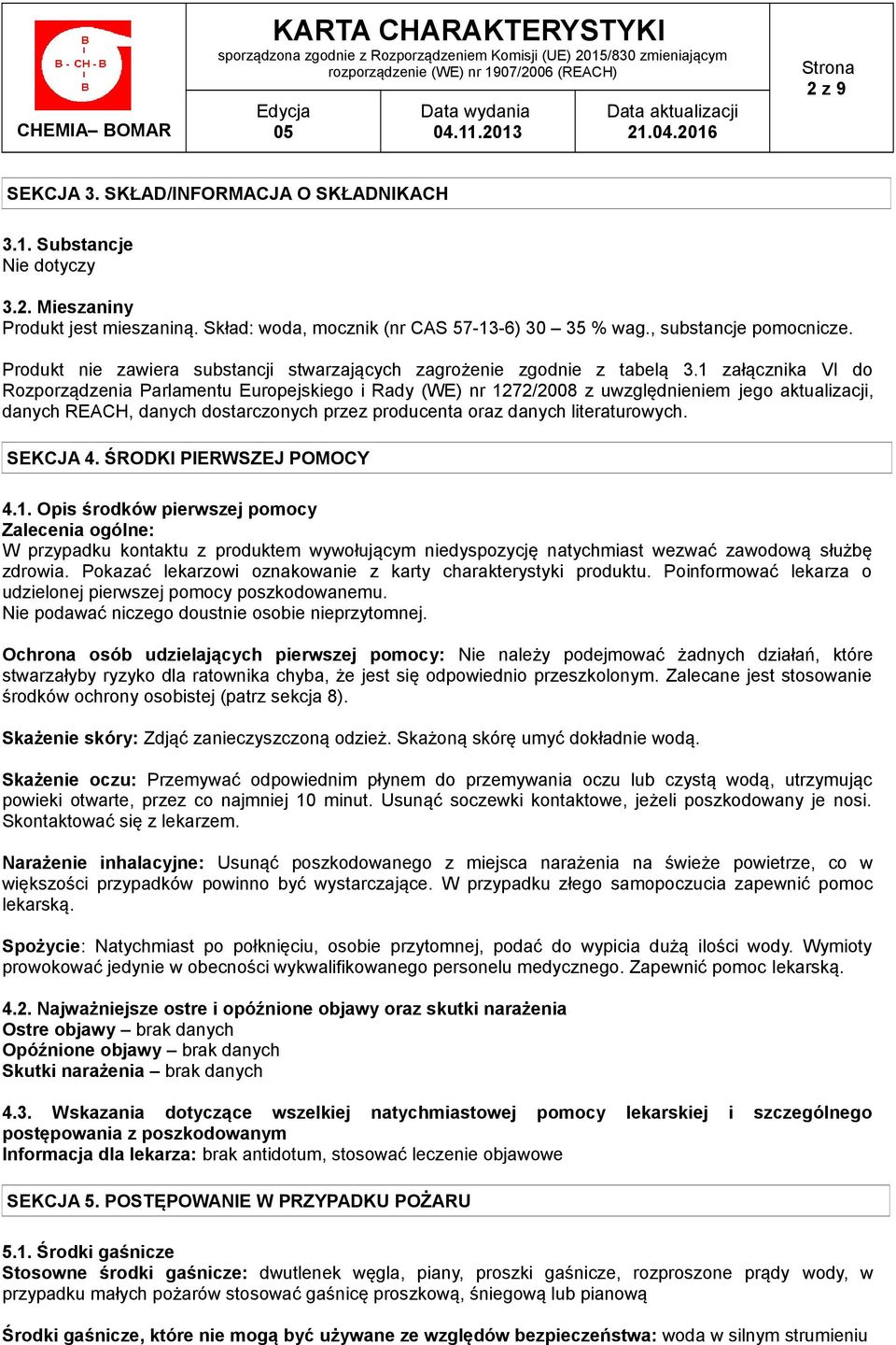 1 załącznika VI do Rozporządzenia Parlamentu Europejskiego i Rady (WE) nr 1272/2008 z uwzględnieniem jego aktualizacji, danych REACH, danych dostarczonych przez producenta oraz danych literaturowych.