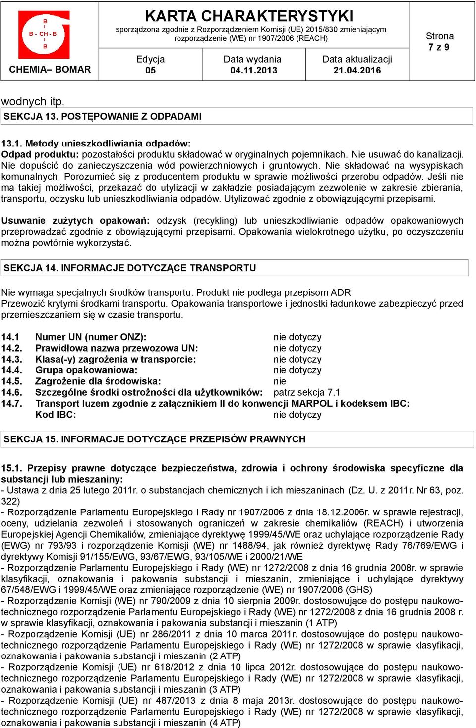 Jeśli nie ma takiej możliwości, przekazać do utylizacji w zakładzie posiadającym zezwolenie w zakresie zbierania, transportu, odzysku lub unieszkodliwiania odpadów.