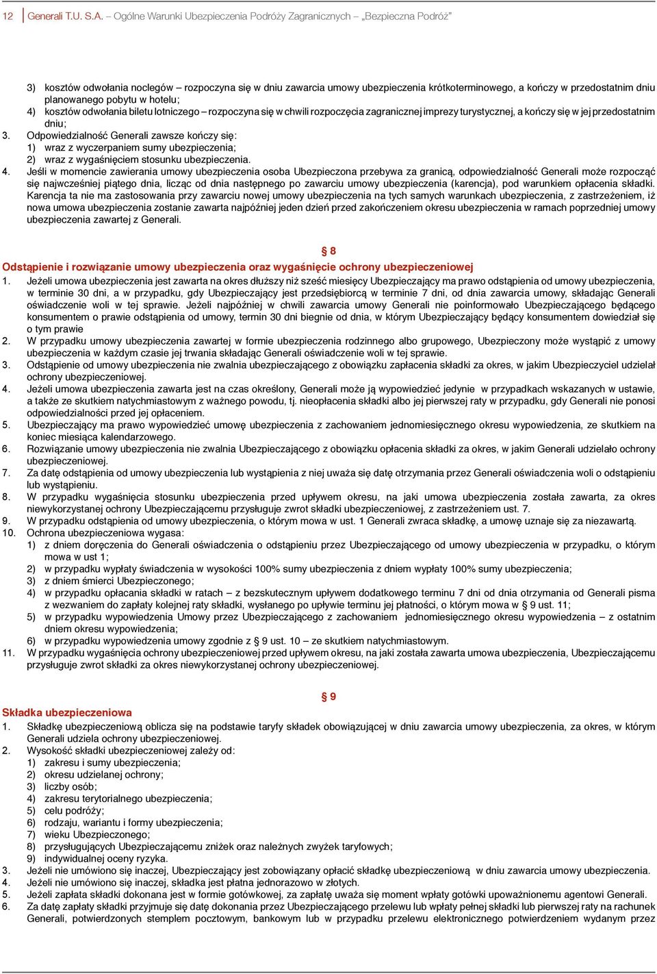 planowanego pobytu w hotelu; 4) kosztów odwołania biletu lotniczego rozpoczyna się w chwili rozpoczęcia zagranicznej imprezy turystycznej, a kończy się w jej przedostatnim dniu; 3.