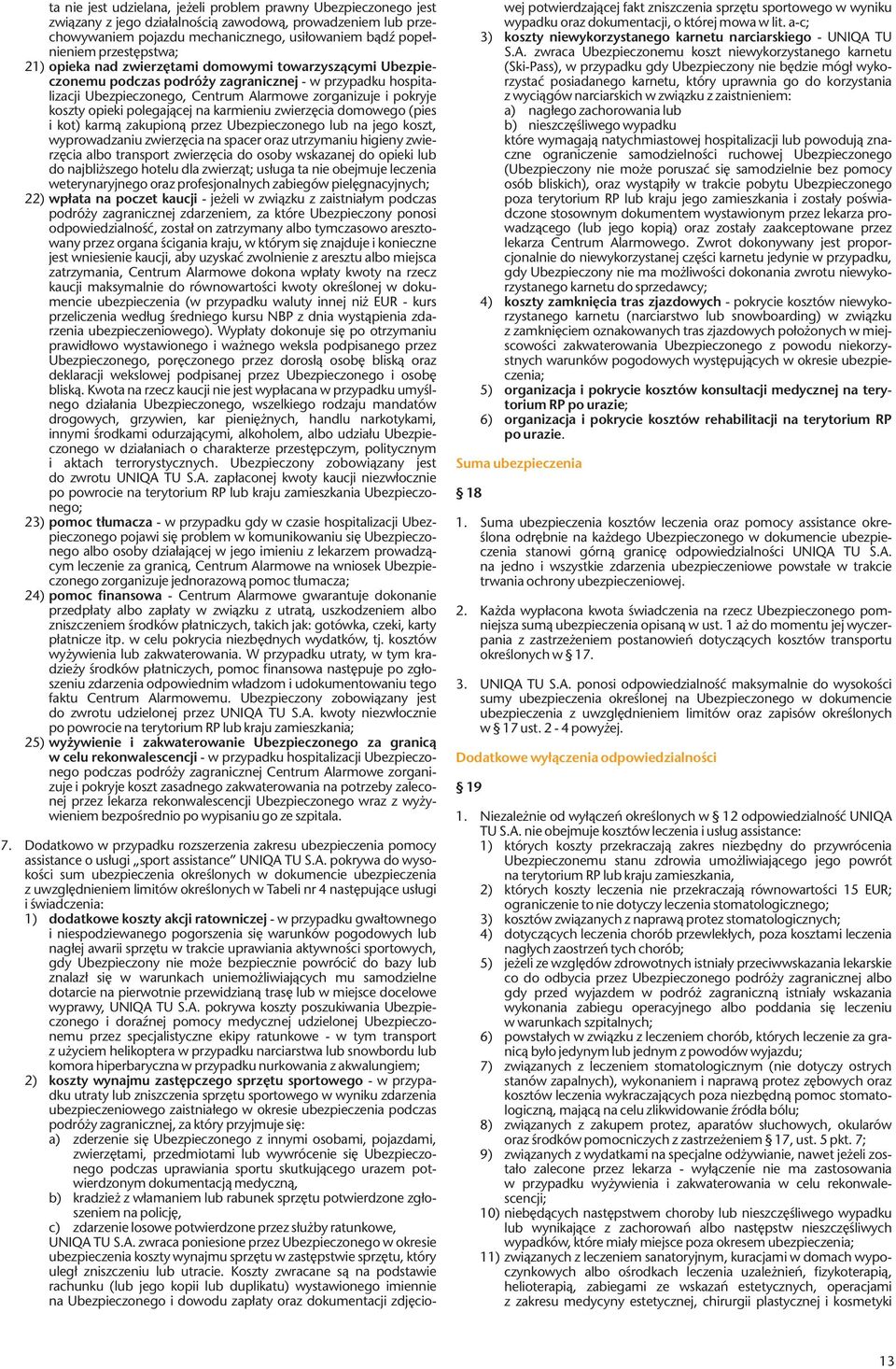 pokrywa do wysokości sum ubezpieczenia określonych w dokumencie ubezpieczenia z uwzględnieniem limitów określonych w Tabeli nr 4 następujące usługi i świadczenia: 1) dodatkowe koszty akcji