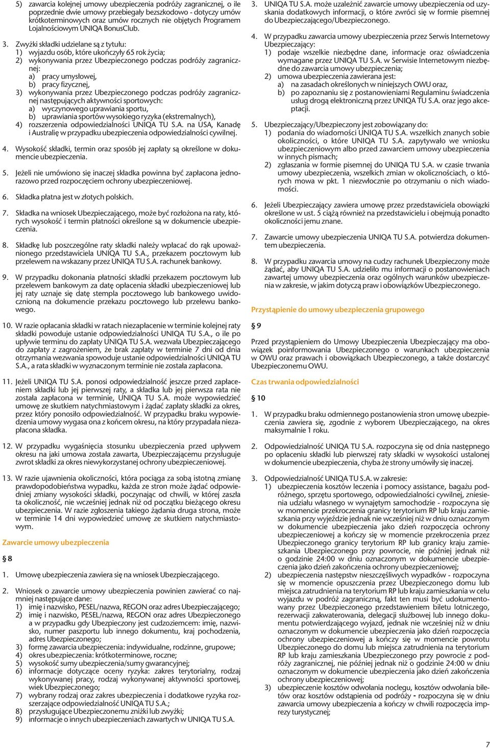 Zwyżki składki udzielane są z tytułu: 1) wyjazdu osób, które ukończyły 65 rok życia; 2) wykonywania przez Ubezpieczonego podczas podróży zagranicznej: a) pracy umysłowej, b) pracy fizycznej, 3)