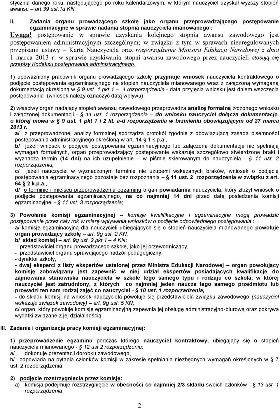 postępowanie w sprawie uzyskania kolejnego stopnia awansu zawodowego jest postępowaniem administracyjnym szczególnym; w związku z tym w sprawach nieuregulowanych przepisami ustawy Karta Nauczyciela