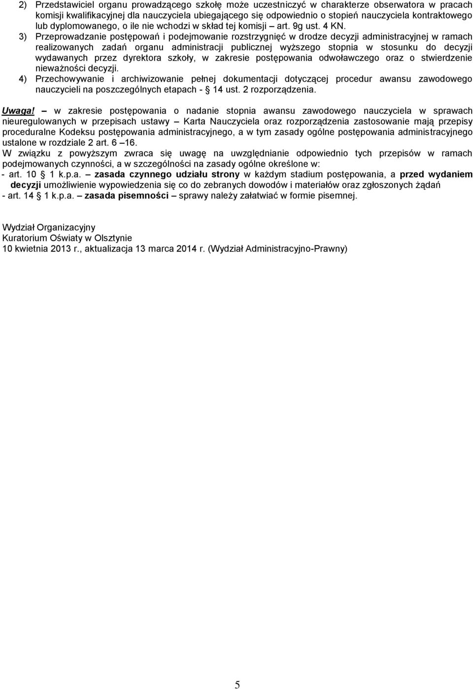 3) Przeprowadzanie postępowań i podejmowanie rozstrzygnięć w drodze decyzji administracyjnej w ramach realizowanych zadań organu administracji publicznej wyższego stopnia w stosunku do decyzji