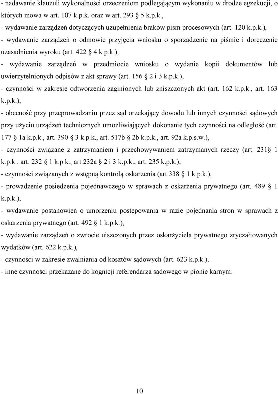 156 2 i 3 k.p.k.), - czynności w zakresie odtworzenia zaginionych lub zniszczonych akt (art. 162 k.p.k., art. 163 k.p.k.), - obecność przy przeprowadzaniu przez sąd orzekający dowodu lub innych czynności sądowych przy użyciu urządzeń technicznych umożliwiających dokonanie tych czynności na odległość (art.