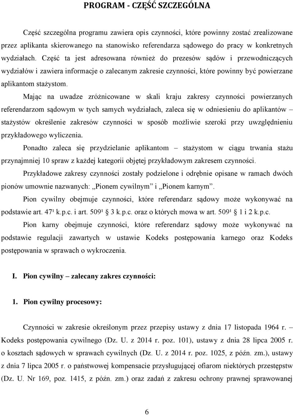 Mając na uwadze zróżnicowane w skali kraju zakresy czynności powierzanych referendarzom sądowym w tych samych wydziałach, zaleca się w odniesieniu do aplikantów stażystów określenie zakresów