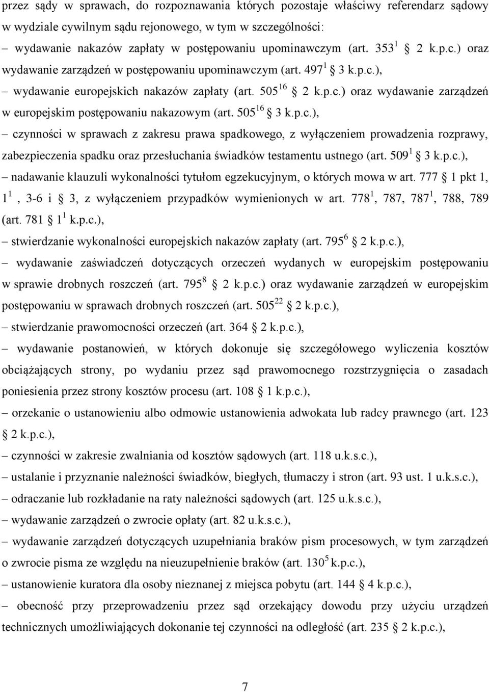 505 16 3 k.p.c.), czynności w sprawach z zakresu prawa spadkowego, z wyłączeniem prowadzenia rozprawy, zabezpieczenia spadku oraz przesłuchania świadków testamentu ustnego (art. 509 1 3 k.p.c.), nadawanie klauzuli wykonalności tytułom egzekucyjnym, o których mowa w art.