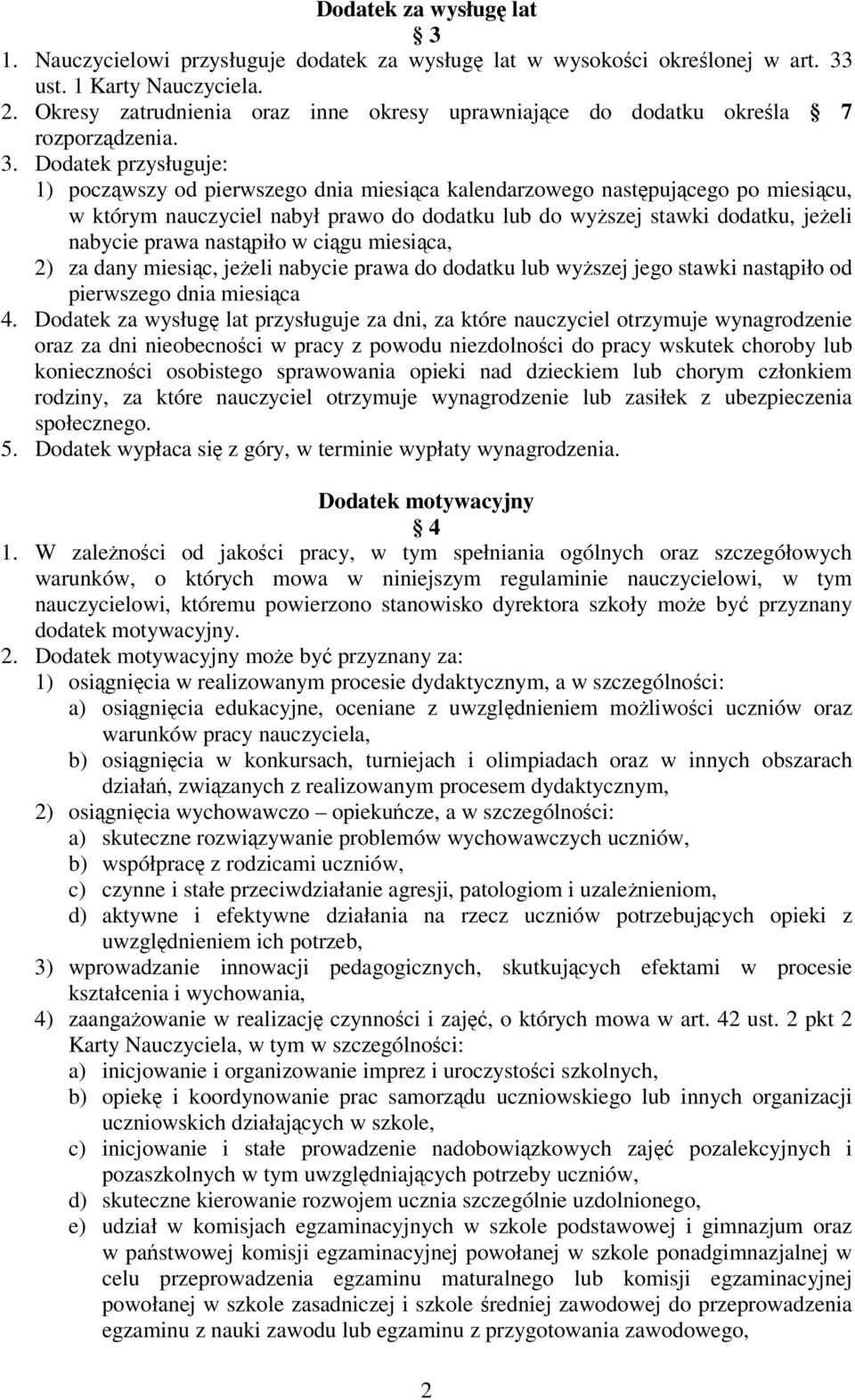 Dodatek przysługuje: 1) poczwszy od pierwszego dnia miesica kalendarzowego nastpujcego po miesicu, w którym nauczyciel nabył prawo do dodatku lub do wyszej stawki dodatku, jeeli nabycie prawa