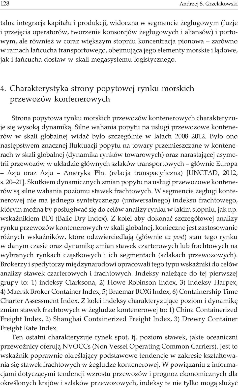 stopniu koncentracja pionowa zarówno w ramach ³añcucha transportowego, obejmuj¹ca jego elementy morskie i l¹dowe, jak i ³añcucha dostaw w skali megasystemu logistycznego. 4.